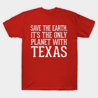 Save The Earth - It's The Only Planet With Texas T-Shirt